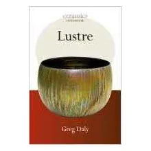 Lustre (Ceramics Handbooks) by Greg Daly